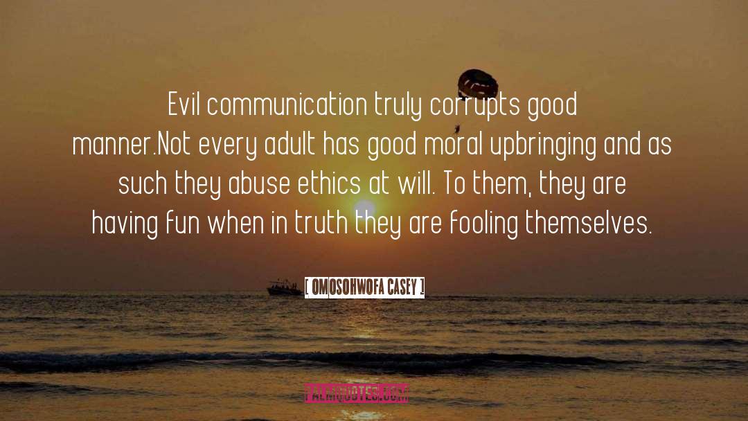 OMOSOHWOFA CASEY Quotes: Evil communication truly corrupts good