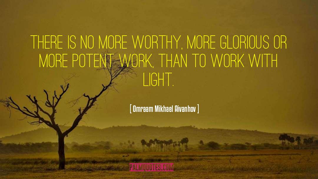 Omraam Mikhael Aivanhov Quotes: There is no more worthy,