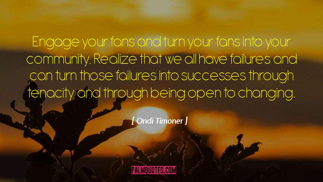 Ondi Timoner Quotes: Engage your fans and turn