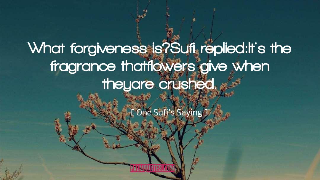 One Sufi's Saying Quotes: What forgiveness is?<br />Sufi replied:<br