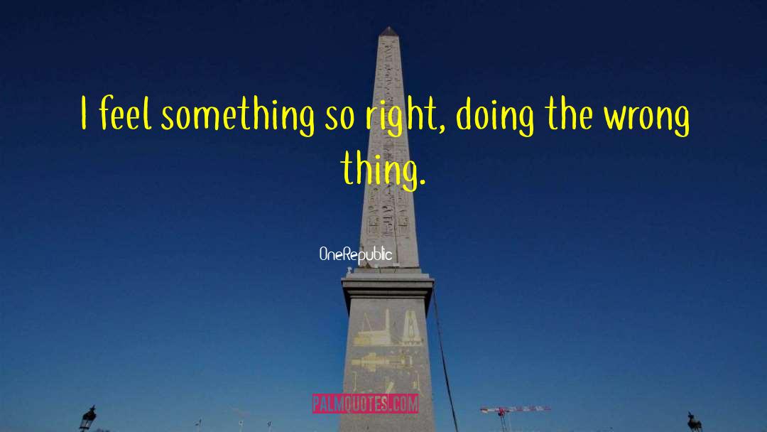 OneRepublic Quotes: I feel something so right,