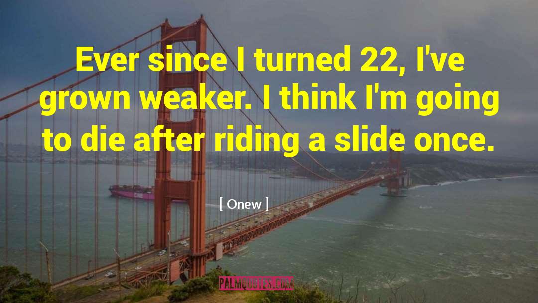 Onew Quotes: Ever since I turned 22,