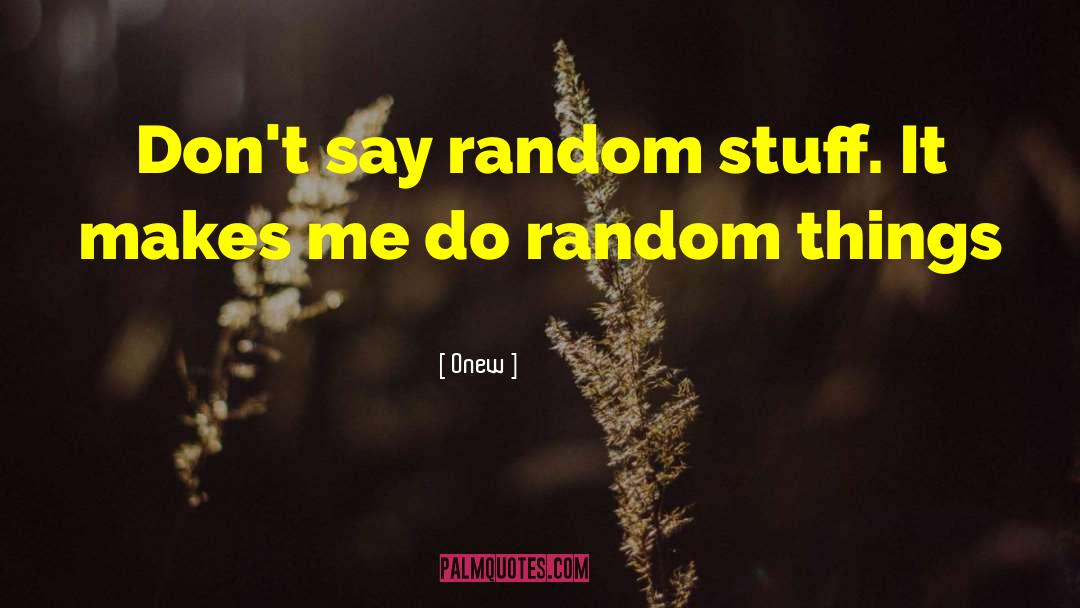 Onew Quotes: Don't say random stuff. It