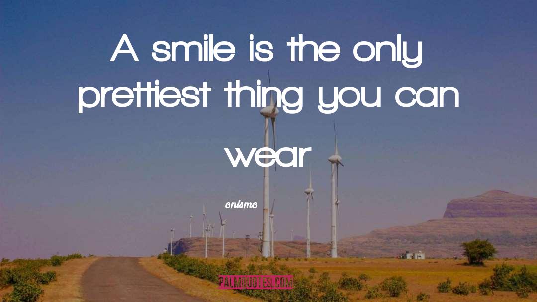 Onismo Quotes: A smile is the only