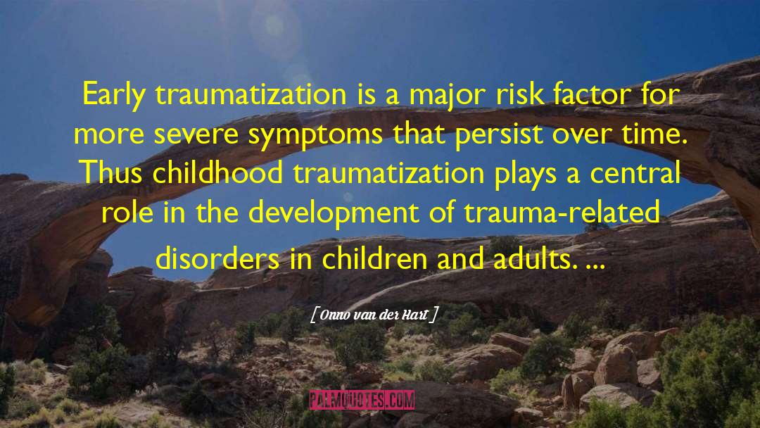 Onno Van Der Hart Quotes: Early traumatization is a major
