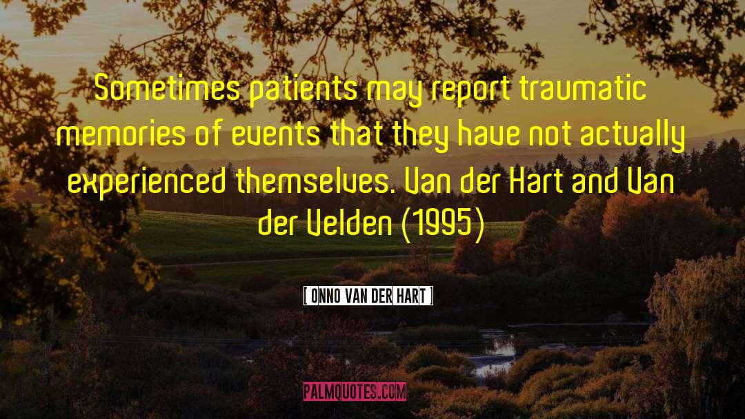 Onno Van Der Hart Quotes: Sometimes patients may report traumatic