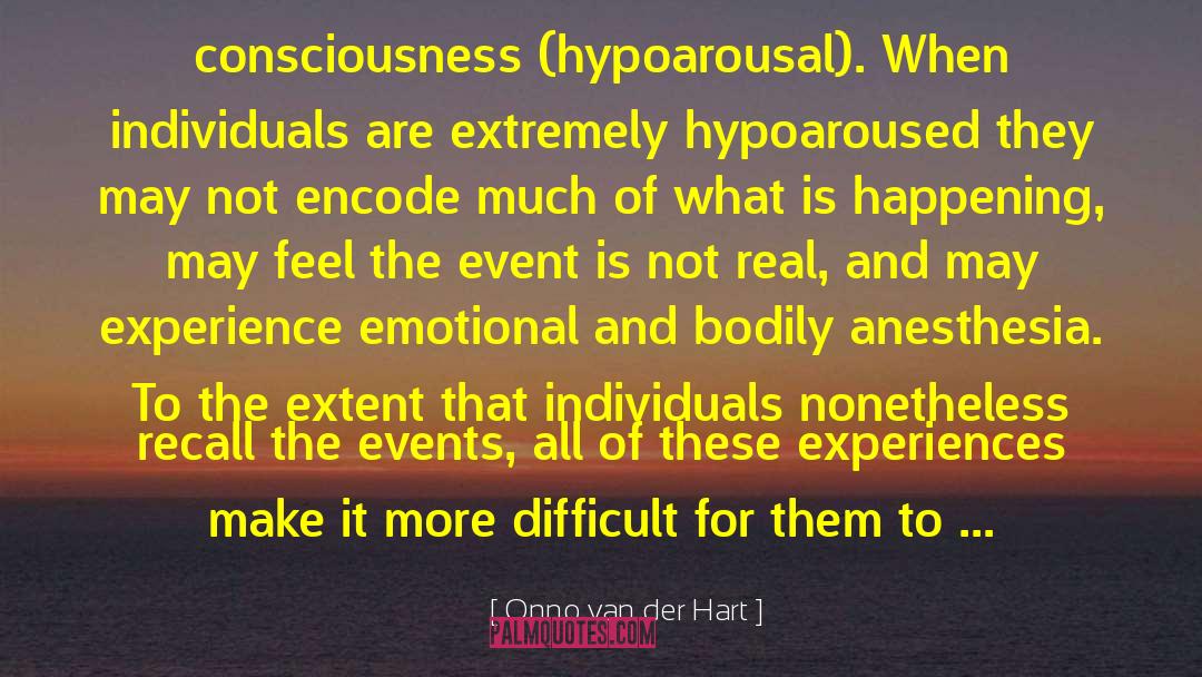 Onno Van Der Hart Quotes: consciousness (hypoarousal). When individuals are