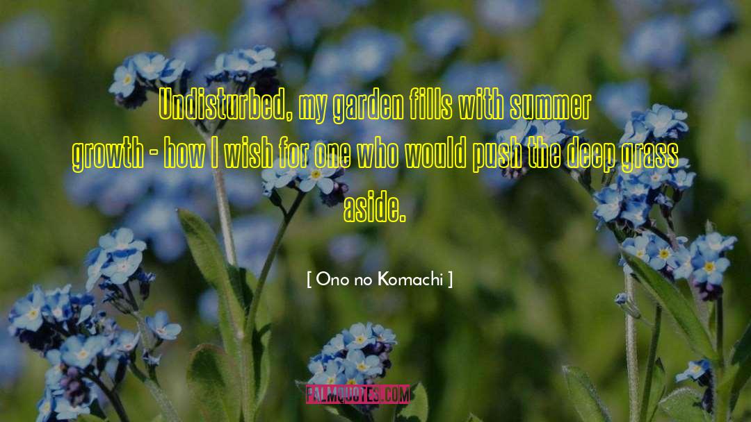 Ono No Komachi Quotes: Undisturbed, my garden fills with