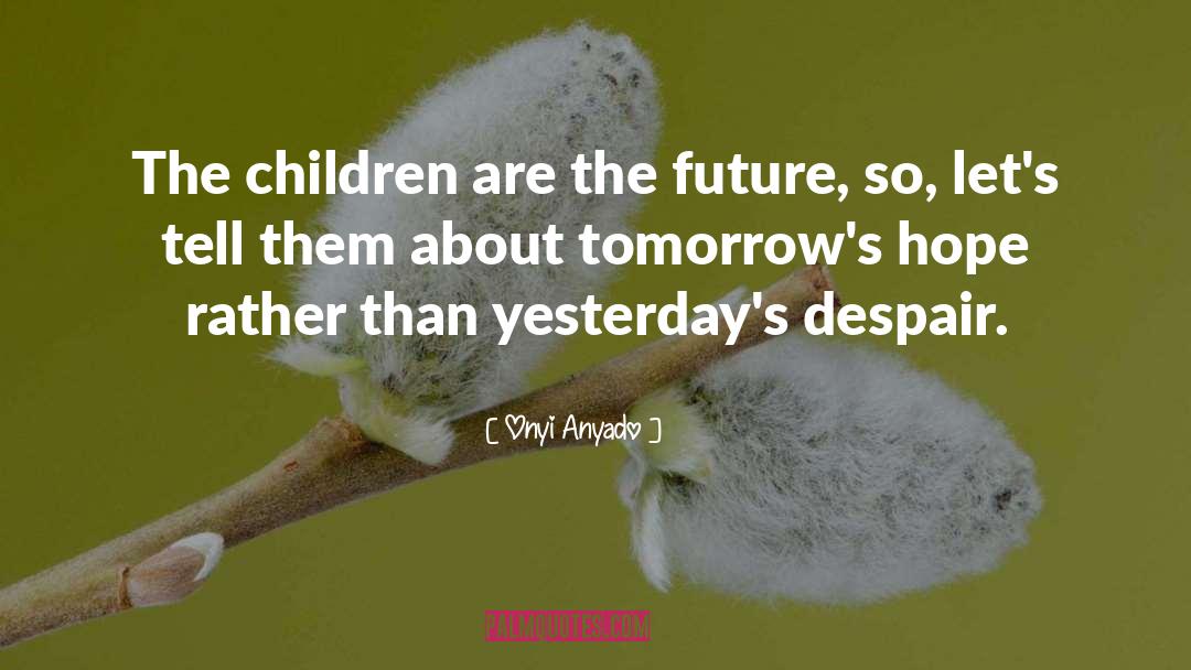 Onyi Anyado Quotes: The children are the future,