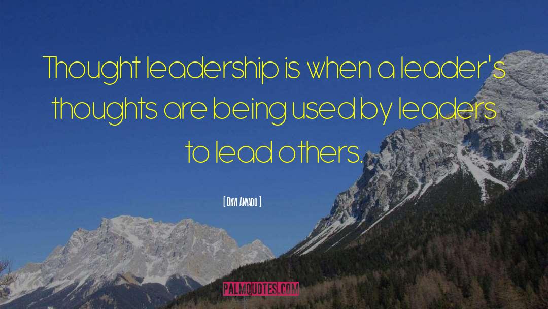 Onyi Anyado Quotes: Thought leadership is when a