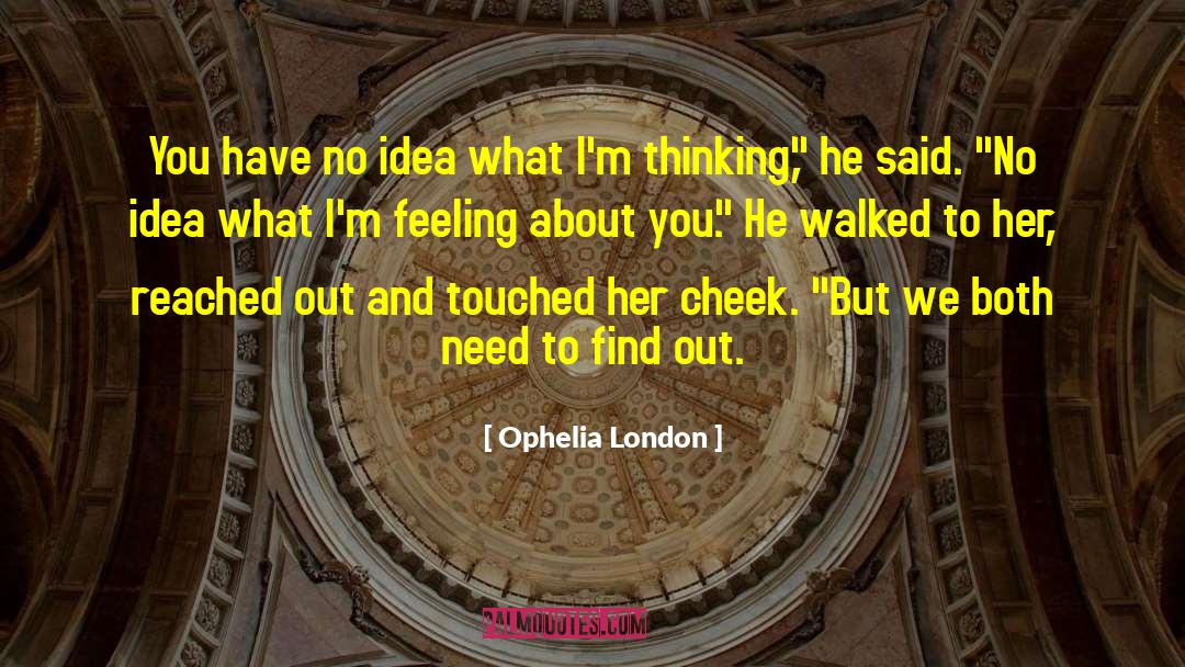 Ophelia London Quotes: You have no idea what