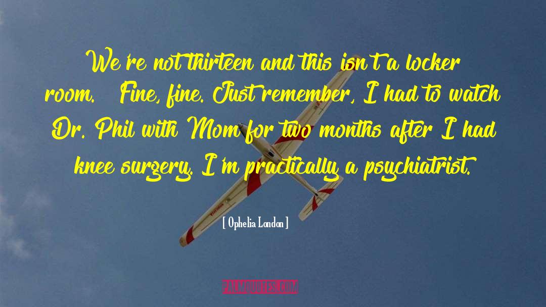 Ophelia London Quotes: We're not thirteen and this