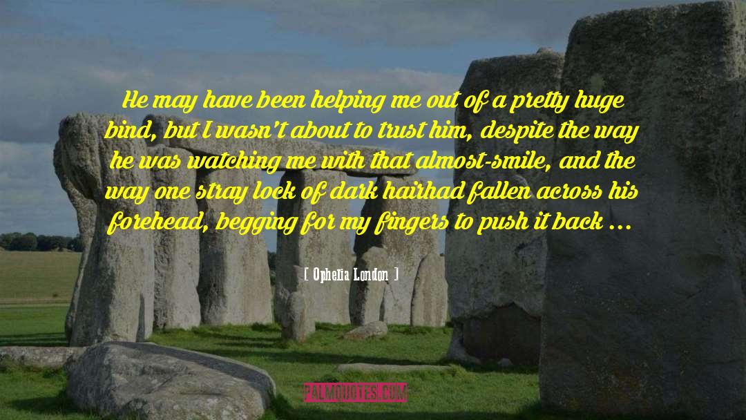 Ophelia London Quotes: He may have been helping