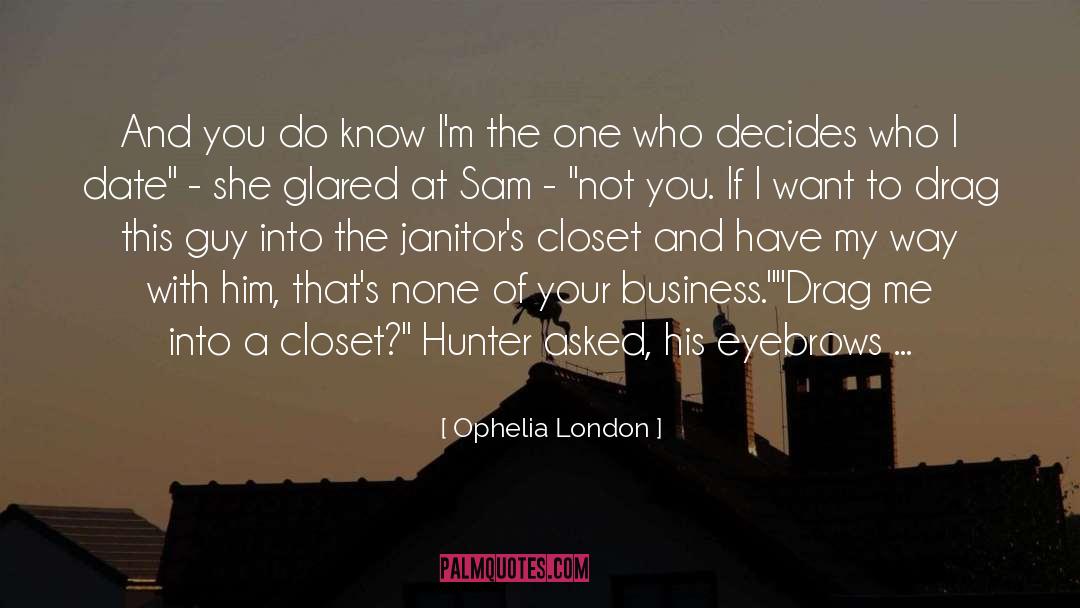 Ophelia London Quotes: And you do know I'm