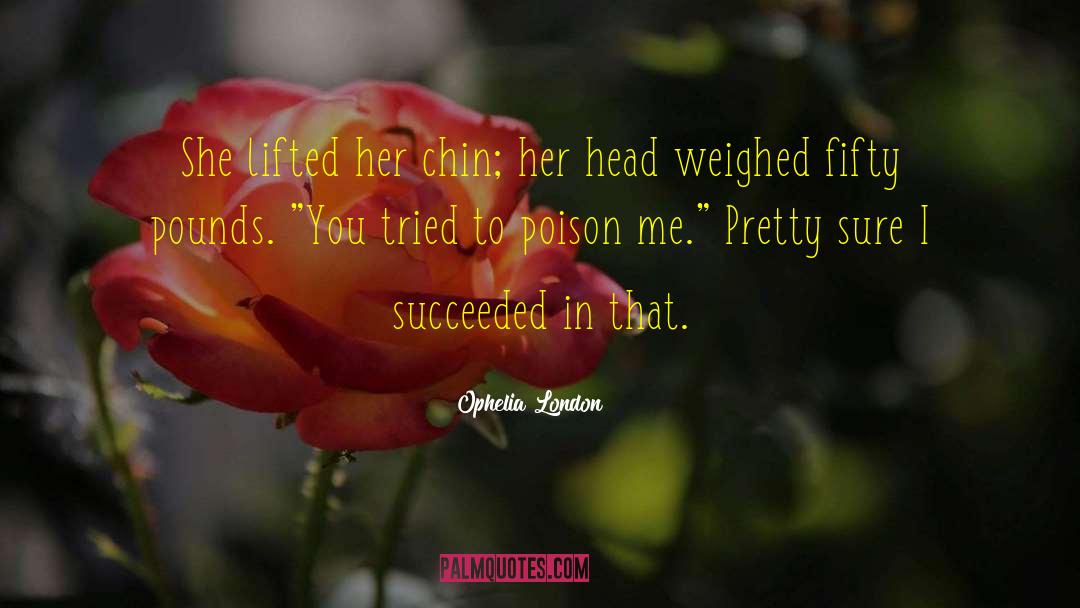 Ophelia London Quotes: She lifted her chin; her