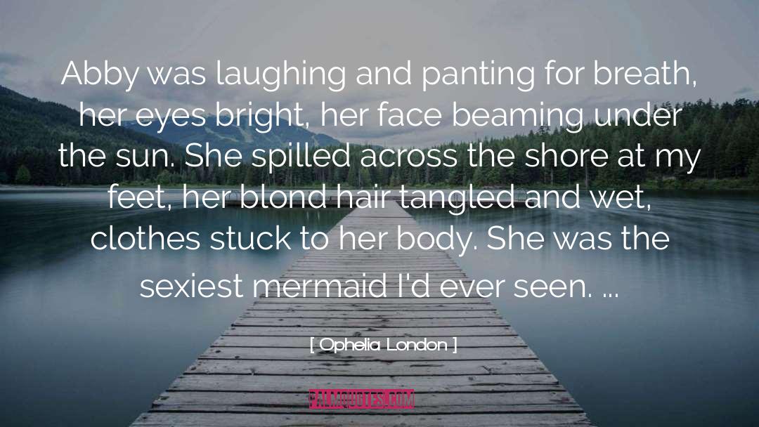 Ophelia London Quotes: Abby was laughing and panting