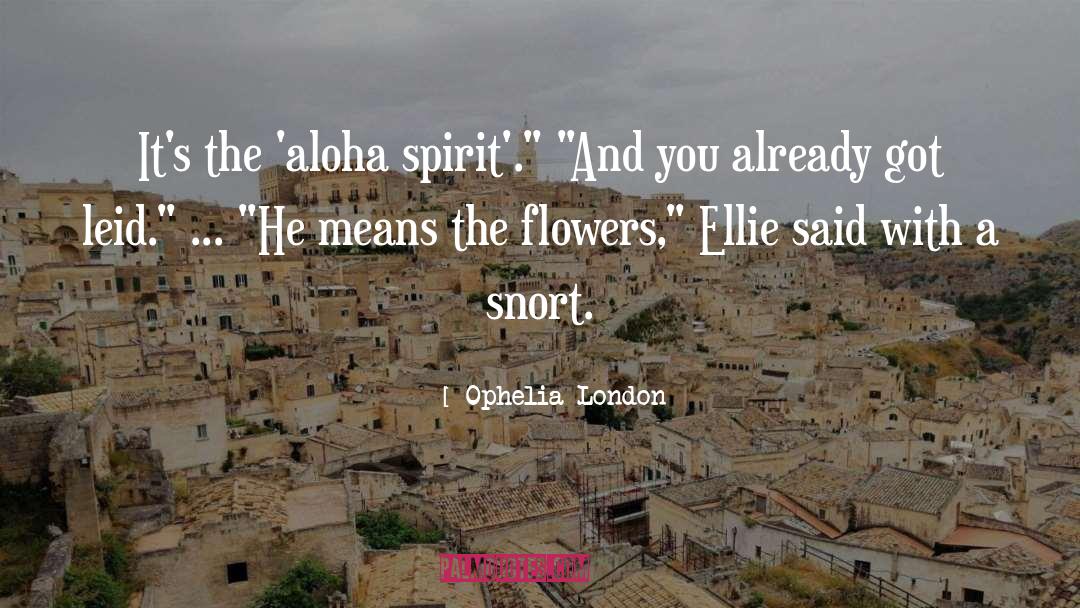 Ophelia London Quotes: It's the 'aloha spirit'.