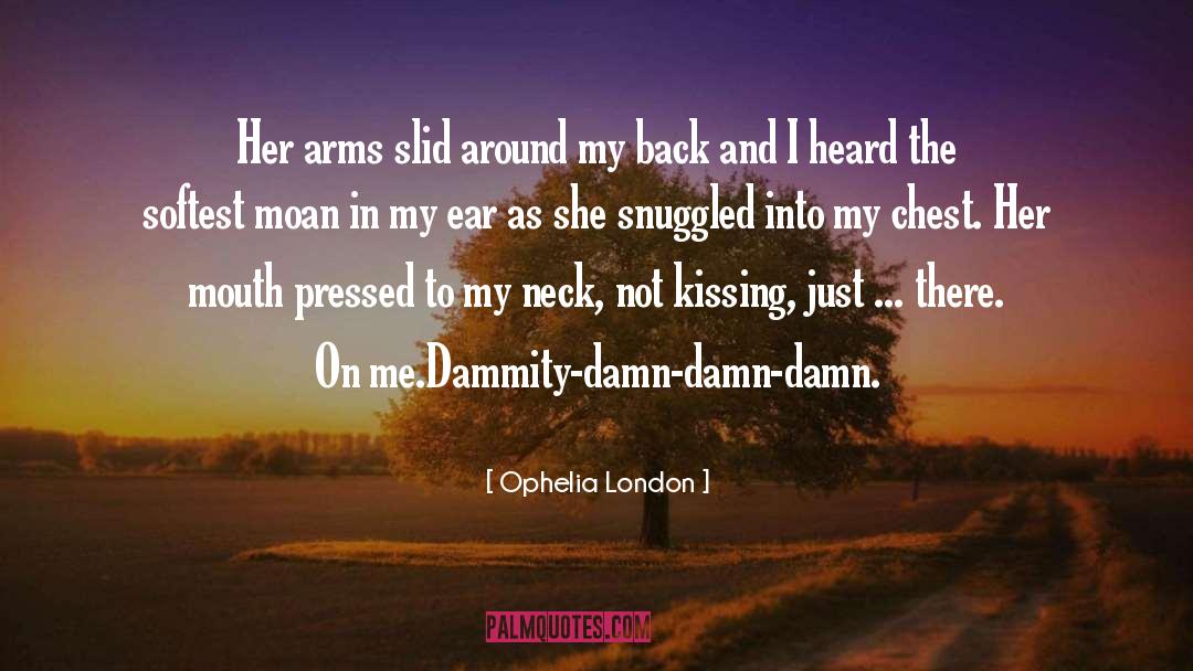 Ophelia London Quotes: Her arms slid around my