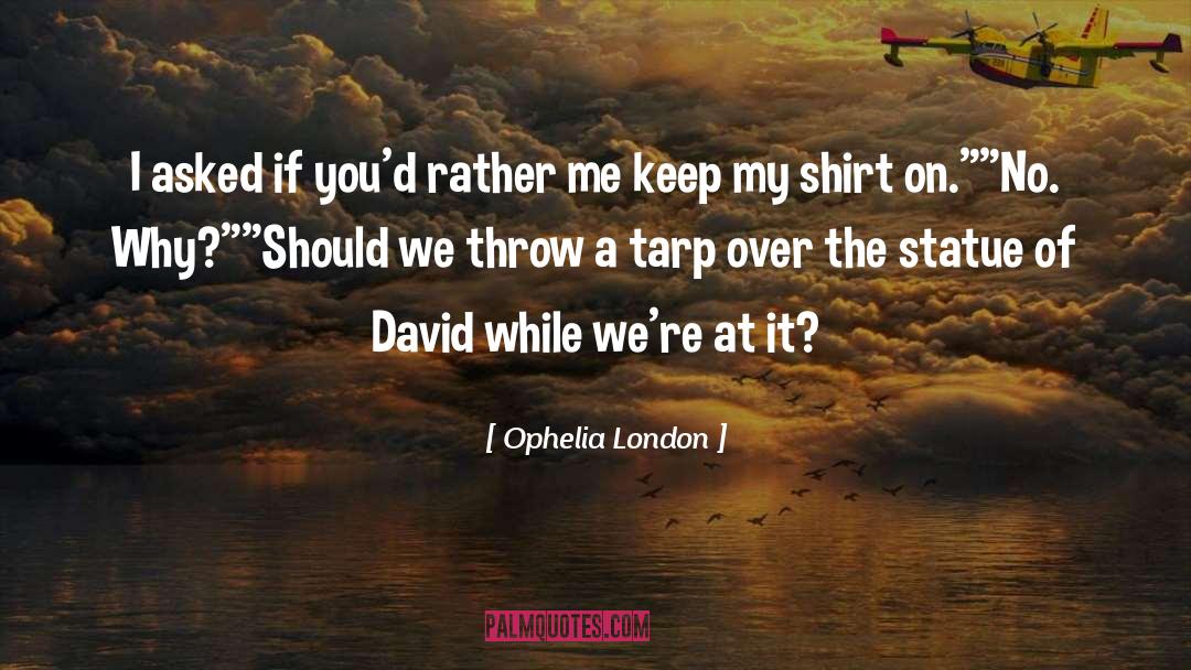 Ophelia London Quotes: I asked if you'd rather