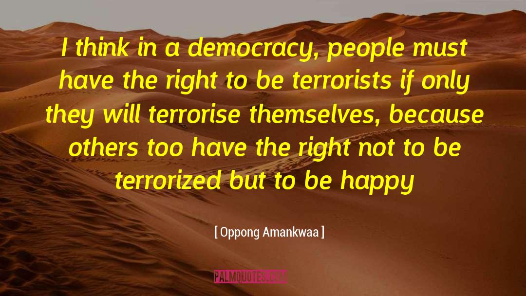 Oppong Amankwaa Quotes: I think in a democracy,