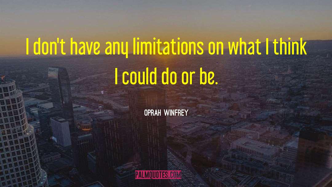 Oprah Winfrey Quotes: I don't have any limitations