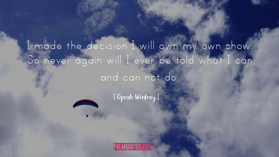 Oprah Winfrey Quotes: I made the decision I