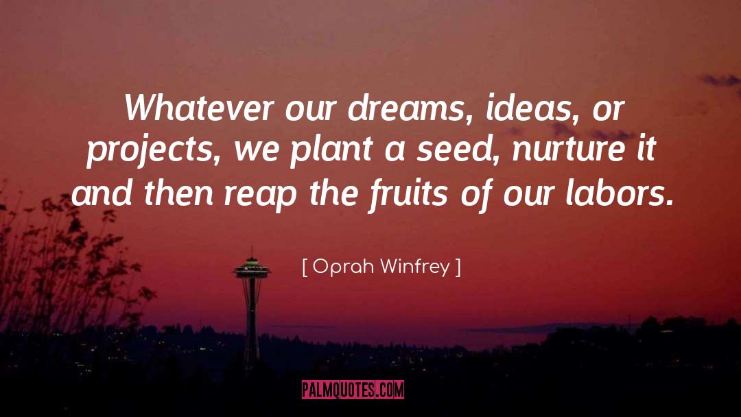 Oprah Winfrey Quotes: Whatever our dreams, ideas, or