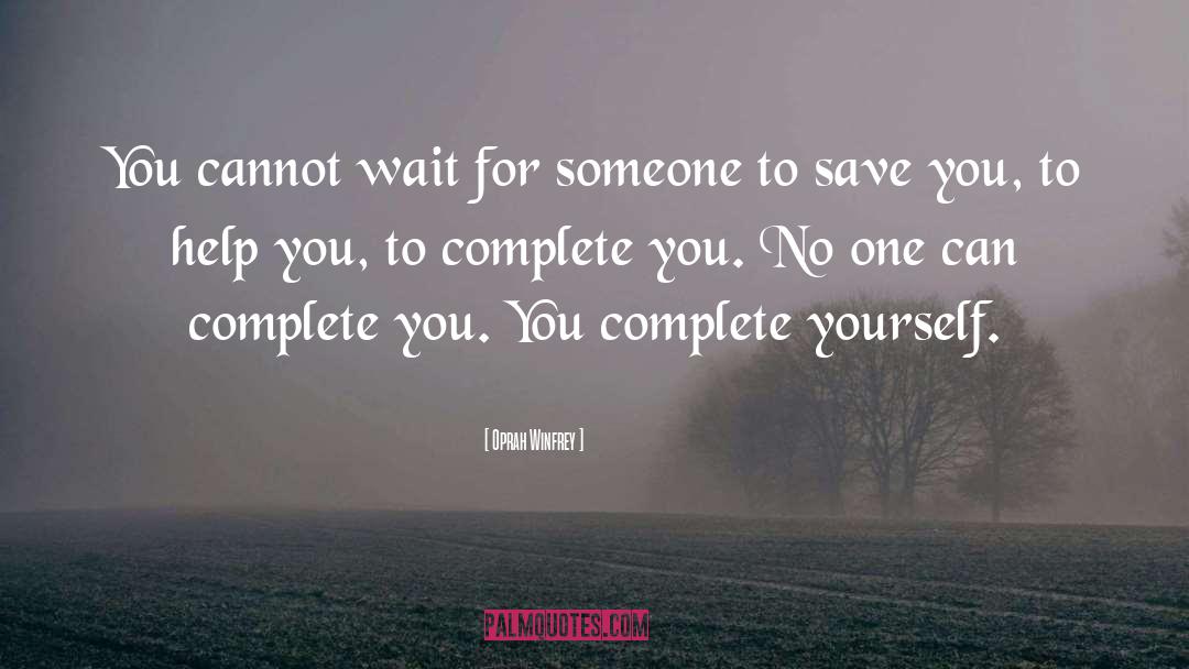 Oprah Winfrey Quotes: You cannot wait for someone