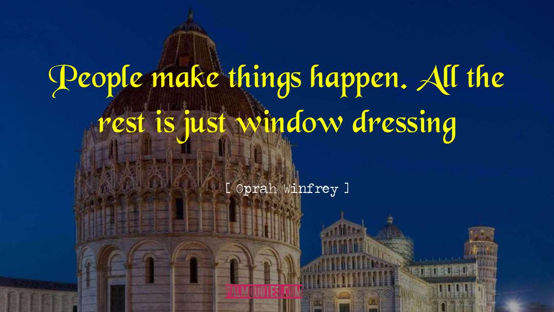 Oprah Winfrey Quotes: People make things happen. All