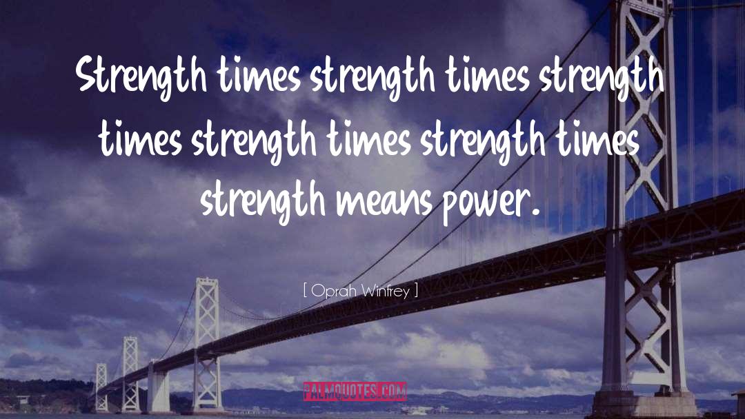 Oprah Winfrey Quotes: Strength times strength times strength