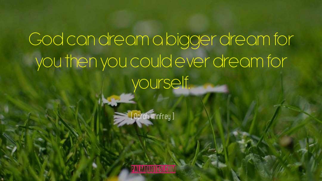 Oprah Winfrey Quotes: God can dream a bigger