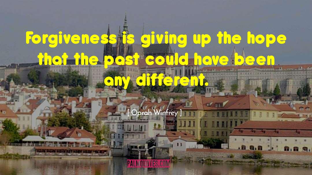 Oprah Winfrey Quotes: Forgiveness is giving up the