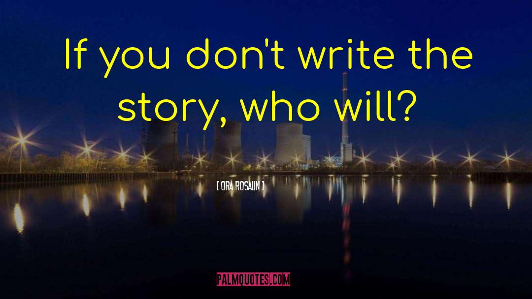 Ora Rosalin Quotes: If you don't write the