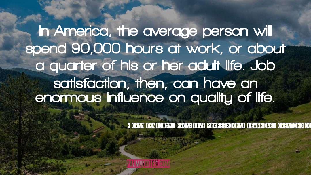 Oran Tkatchov, Proactive Professional Learning: Creating Conditions For Individual And Organizationa Quotes: In America, the average person