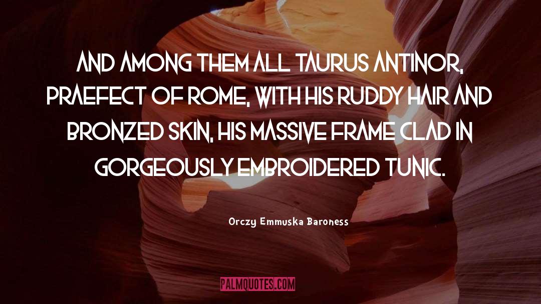 Orczy Emmuska Baroness Quotes: And among them all Taurus