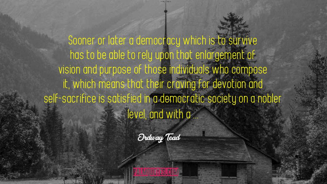 Ordway Tead Quotes: Sooner or later a democracy