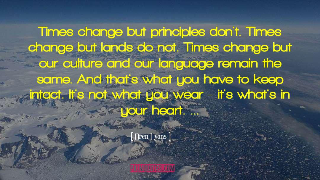 Oren Lyons Quotes: Times change but principles don't.<br>