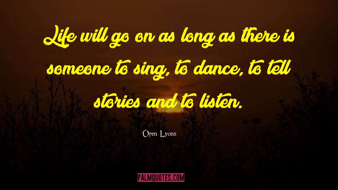 Oren Lyons Quotes: Life will go on as