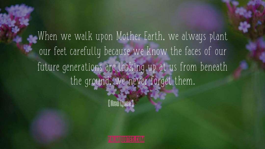 Oren Lyons Quotes: When we walk upon Mother