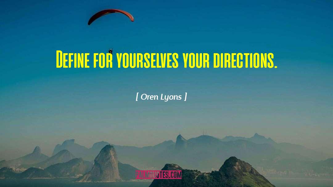 Oren Lyons Quotes: Define for yourselves your directions.