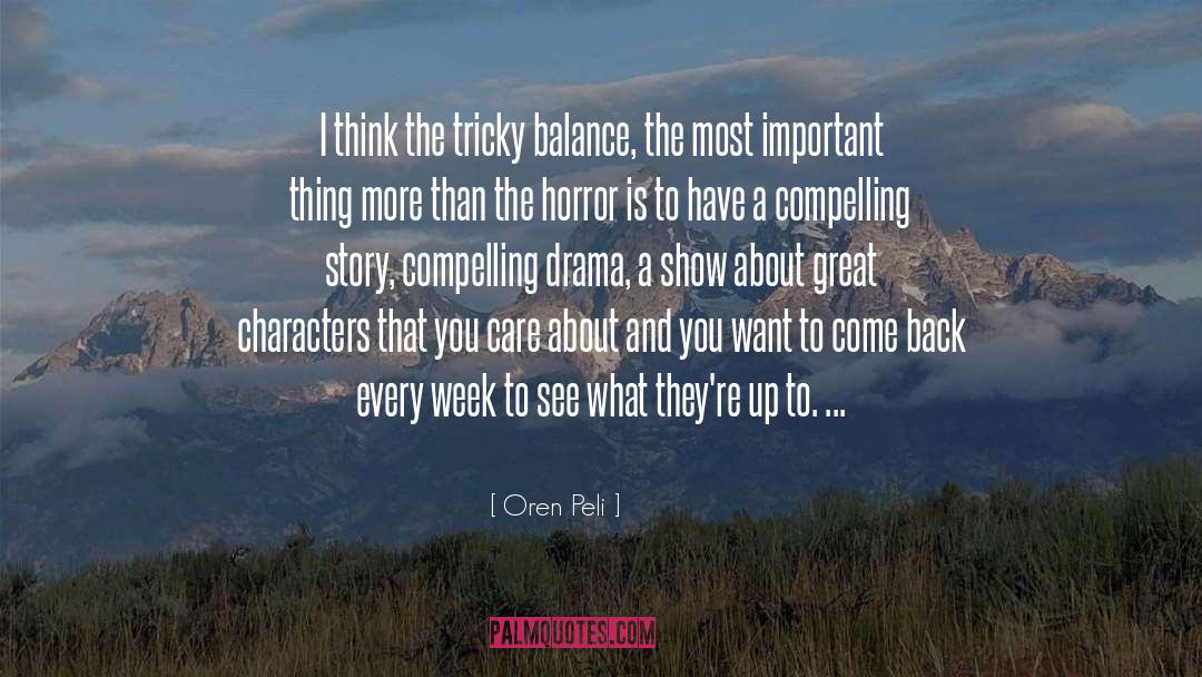 Oren Peli Quotes: I think the tricky balance,