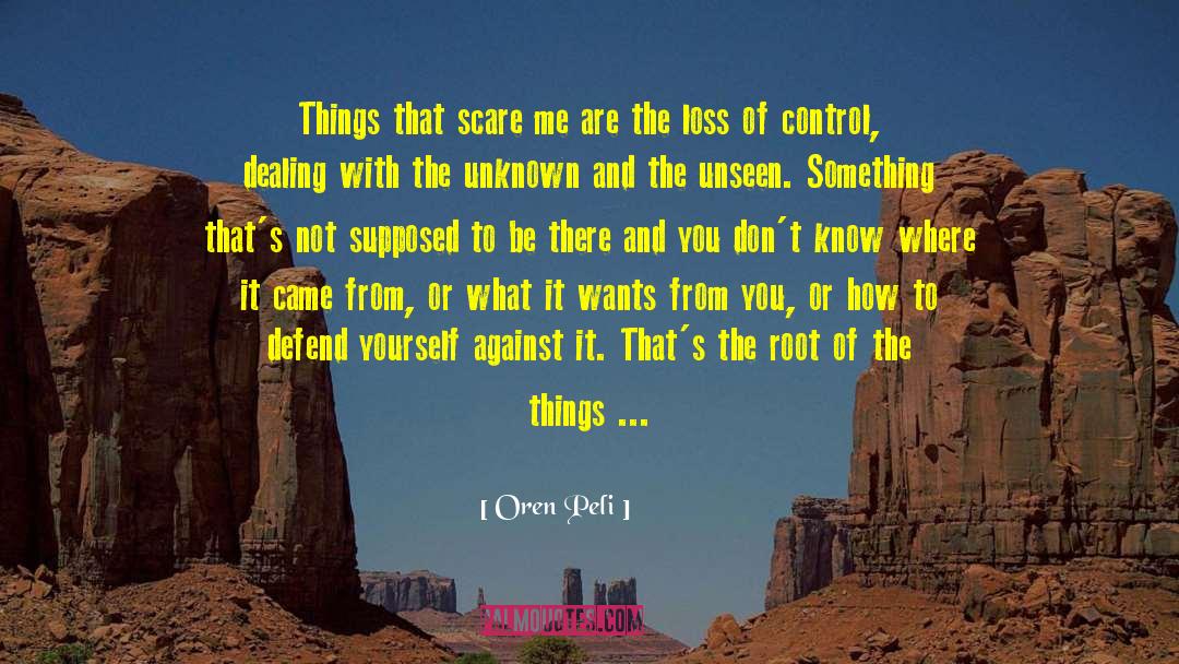 Oren Peli Quotes: Things that scare me are