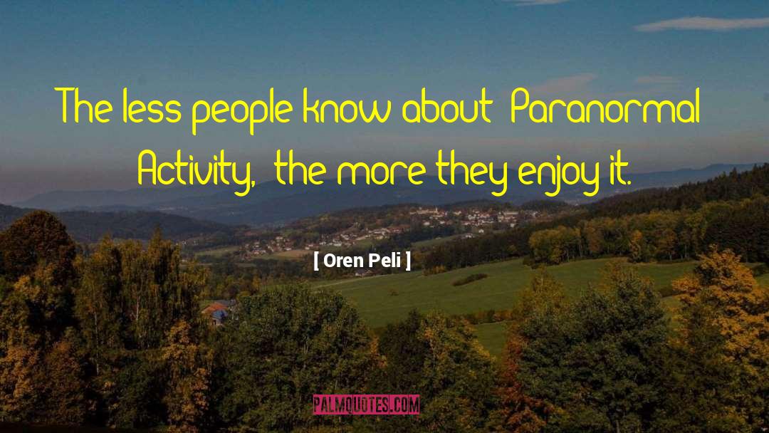 Oren Peli Quotes: The less people know about