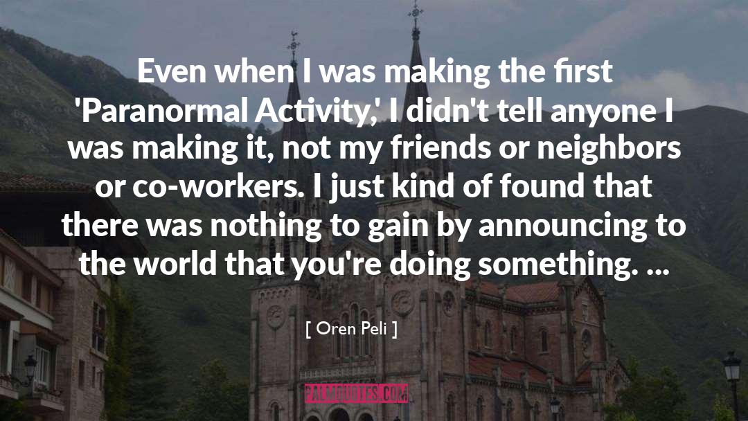 Oren Peli Quotes: Even when I was making