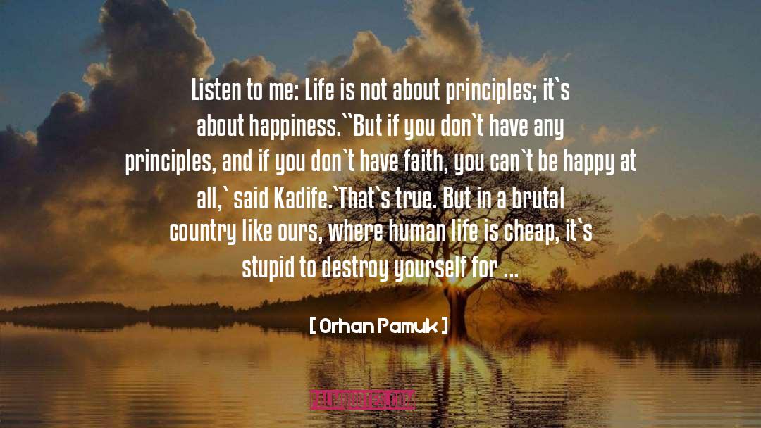 Orhan Pamuk Quotes: Listen to me: Life is