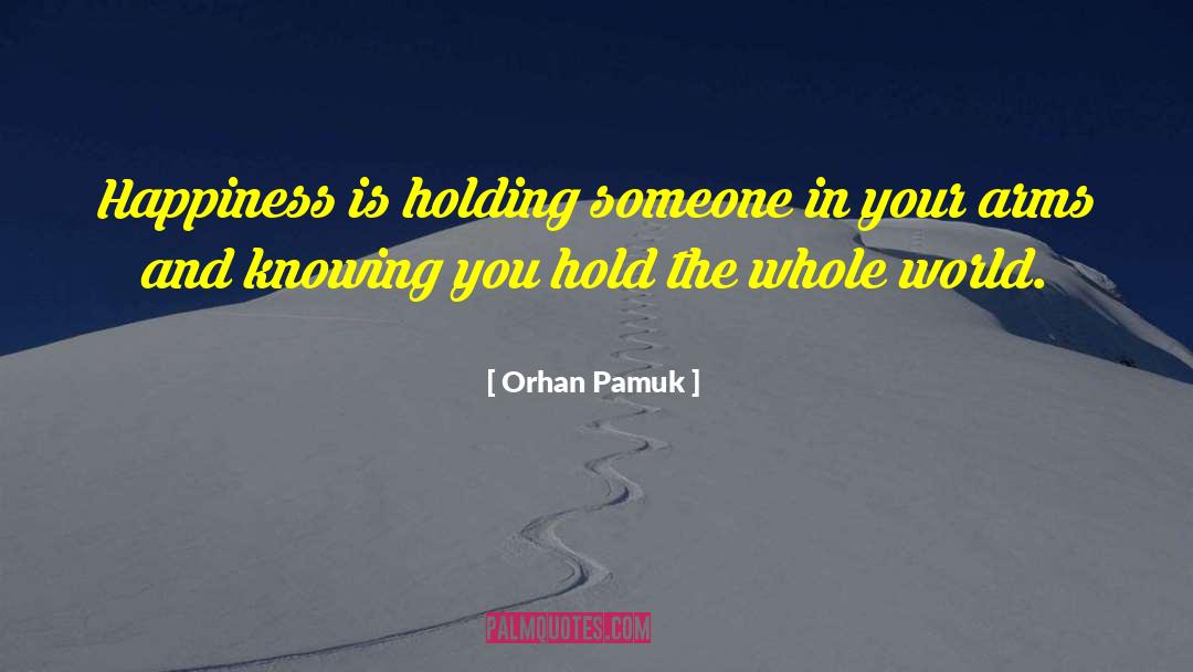 Orhan Pamuk Quotes: Happiness is holding someone in