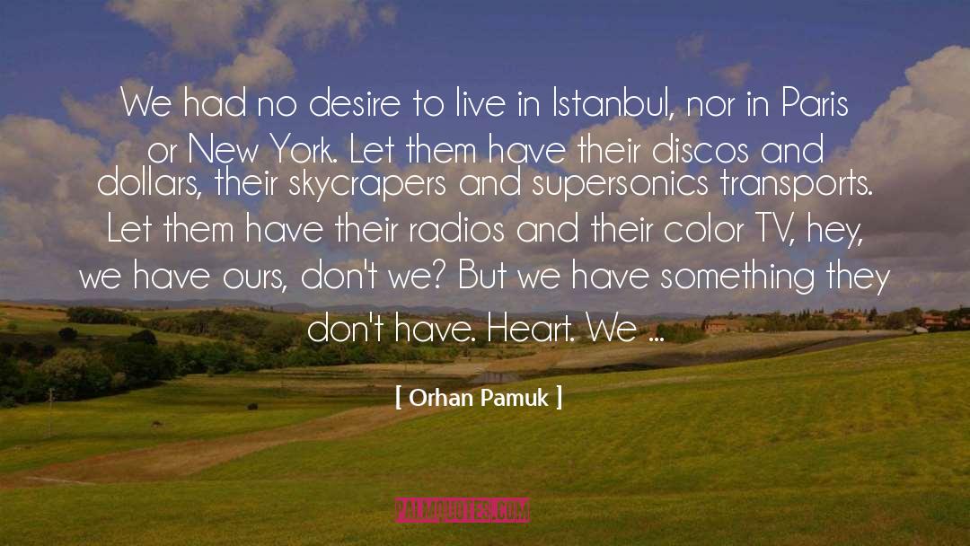 Orhan Pamuk Quotes: We had no desire to