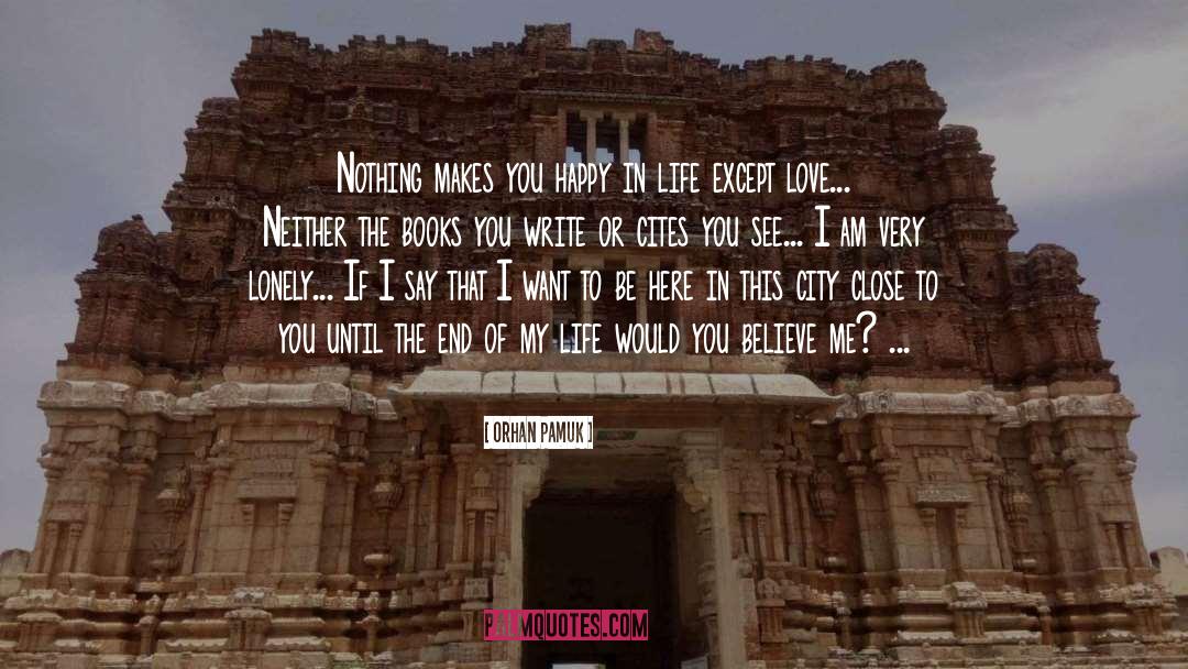 Orhan Pamuk Quotes: Nothing makes you happy in