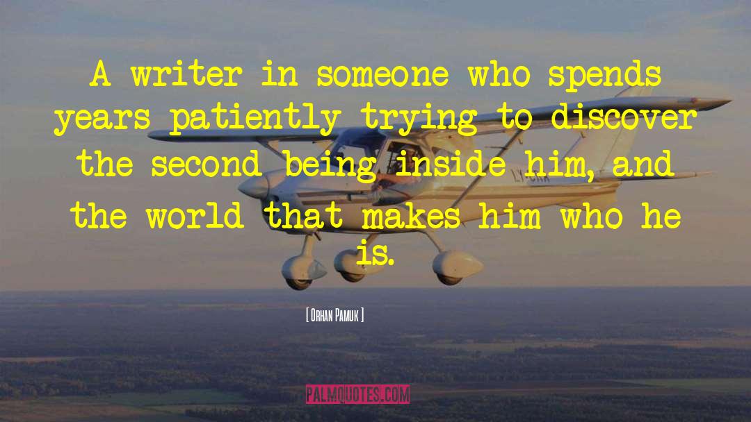 Orhan Pamuk Quotes: A writer in someone who