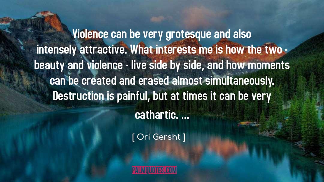 Ori Gersht Quotes: Violence can be very grotesque